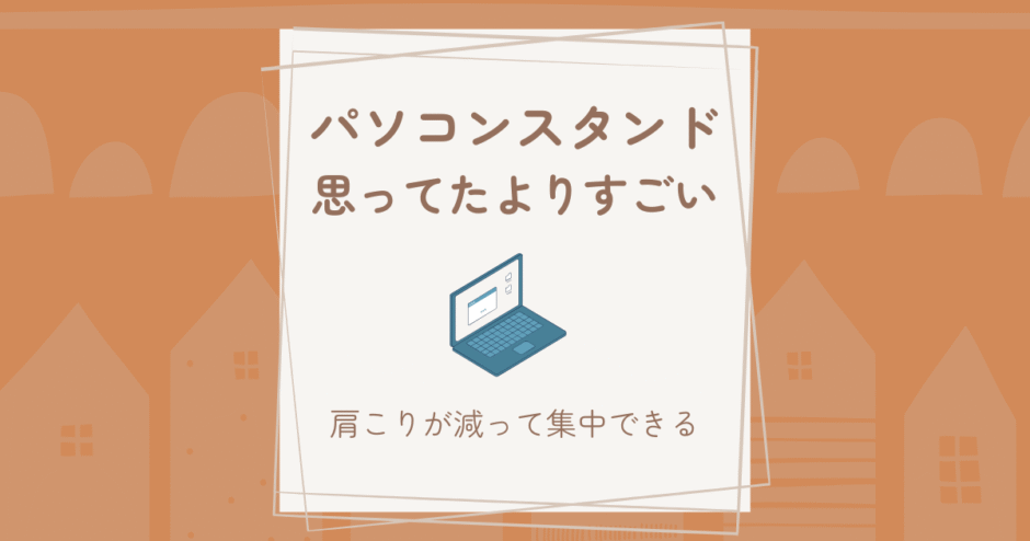 パソコンスタンドで作業効率アップ｜肩こりと集中力に効いた使い方レビュー