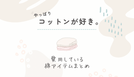 コットン素材がやっぱり好き｜私が愛用している綿アイテムまとめ