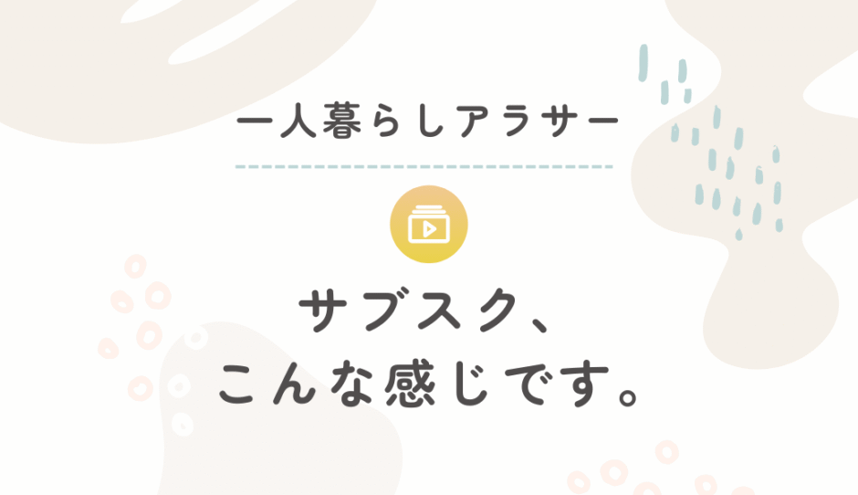 暮らしを整えるために続けているサブスク紹介